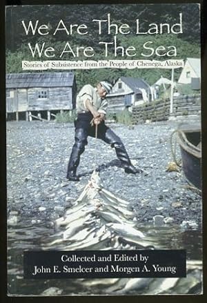 Seller image for WE ARE THE LAND, WE ARE THE SEA: STORIES OF SUBSISTENCE FROM THE PEOPLE OF CHENEGA, ALASKA for sale by Daniel Liebert, Bookseller