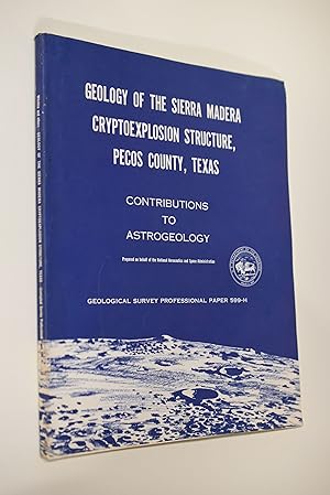 Seller image for Geology of the Sierra Madera cryptoexplosion structure, Pecos County, Texas. Contributions to Astrogeology, Geological Survey Professional Paper 599-H for sale by Antiquariat Biebusch