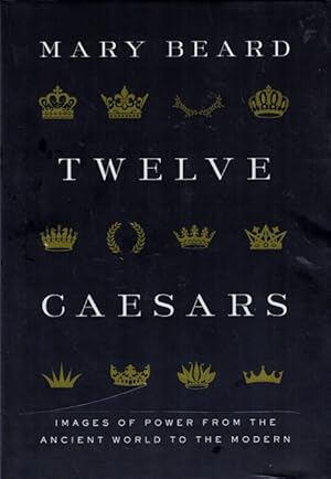 Seller image for Twelve Caesars: Images of Power from the Ancient World to the Modern for sale by LEFT COAST BOOKS