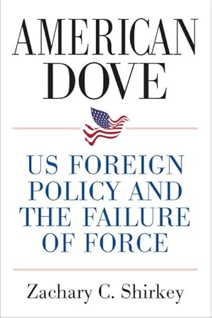 Image du vendeur pour American Dove : Us Foreign Policy and the Failure of Force mis en vente par GreatBookPrices