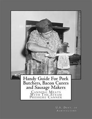 Seller image for Handy Guide for Pork Butchers, Bacon Curers and Sausage Makers : Canning Meats With the Steam Pressure Canner for sale by GreatBookPrices