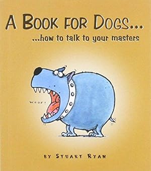 Bild des Verkufers fr A Book for Dogs: How to Talk to Your Master zum Verkauf von WeBuyBooks