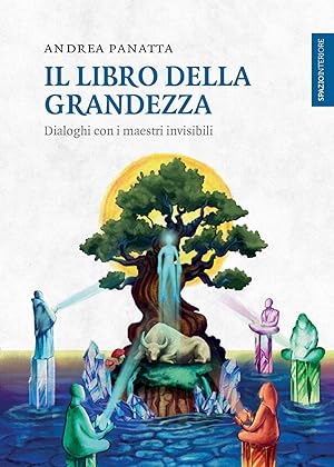 Il libro della grandezza. Dialoghi con i maestri invisibili