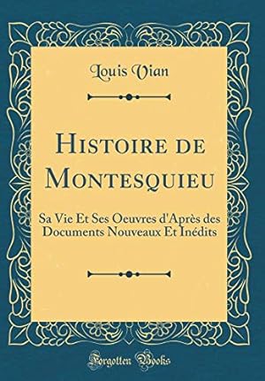Imagen del vendedor de Histoire de Montesquieu: Sa Vie Et Ses Oeuvres d'Aprs des Documents Nouveaux Et Indits (Classic Reprint) a la venta por WeBuyBooks
