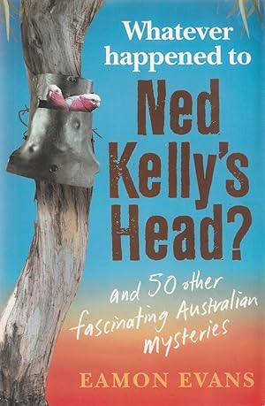 Immagine del venditore per Whatever Happened to Ned Kelly's Head? And 50 other fascinating Australian mysteries venduto da Haymes & Co. Bookdealers