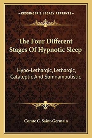 Bild des Verkufers fr The Four Different Stages of Hypnotic Sleep: Hypo-Lethargic, Lethargic, Cataleptic and Somnambulistic zum Verkauf von WeBuyBooks