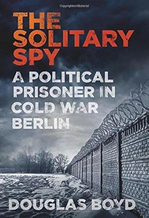 Seller image for The Solitary Spy: A Political Prisoner in Cold War Berlin for sale by WeBuyBooks