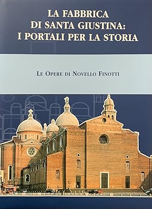 LA FABBRICA DI SANTA GIUSTINA: I PORTALI PER LA STORIA. LE OPERE DI NOVELLO FINOTTI