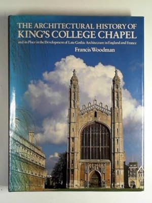 Seller image for The architectural history of King's College Chapel: its place in the development of Late Gothic Architecture in England and France for sale by Cotswold Internet Books