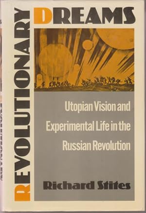 Revolutionary Dreams. Utopian Vision and Experimental Life in the Russian Revolution.