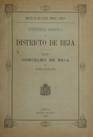 ESTATISTICA AGRICOLA DO DISTRICTO DE BEJA. PARTE I, CONCELHO DE BEJA. [CUBA, ALVITO, VIDIGUEIRA, ...