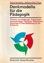 Denkmodelle für die Pädagogik. Theorien aus Pädagogik-Psychologie-Humanbiologie-Theologie-Philoso...