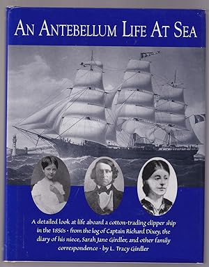 Seller image for An Antibellum Life At Sea Featuring the Journal of Sarah Jane Girdlet Kept Aboard the Clipper Ship Robert H. Dixey from America to Russia and Europe January 1857 - December 1958 for sale by Riverwash Books (IOBA)