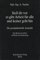 Stell dir vor es gibt Arbeit für Alle und Keiner geht hin. Die postindustrielle Anarchie. Das Rec...