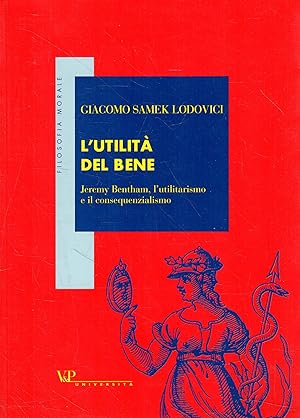 Immagine del venditore per L' utilit del bene : Jeremy Bentham, l'utilitarismo e il consequenzialismo venduto da Messinissa libri