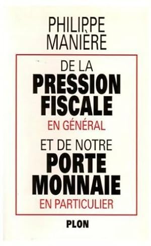 Image du vendeur pour De la pression fiscale en g?n?ral et de notre porte-monnaie en particulier - Philippe Mani?re mis en vente par Book Hmisphres