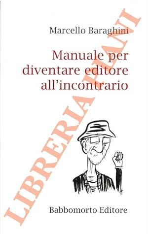 Bild des Verkufers fr Manuale per diventare editore all'incontrario. zum Verkauf von Libreria Piani