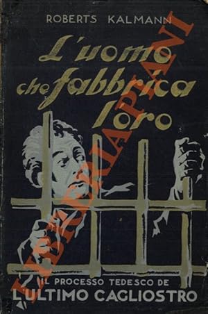 L'Uomo che fabbrica L'oro - Il processo tedesco dell'ultimo Cagliostro.