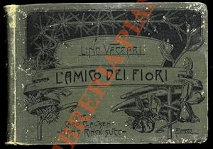 L'amico dei fiori. Piccola guida tascabile allo studio della botanica ad uso dei dilettanti e dei...