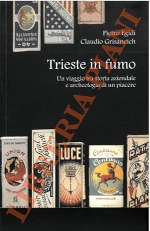 Trieste in fumo. Un viaggio tra storia aziendale e archeologia di un piacere.