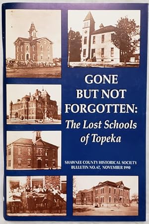 Gone But Not Forgotten: The Lost Schools of Topeka (Bulletin No. 67 of the Shawnee County Histori...