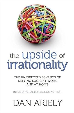 Seller image for Upside of Irrationality: The Unexpected Benefits of Defying Logic at Work and at Home for sale by WeBuyBooks