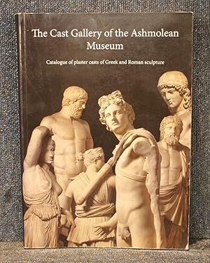 The Cast Gallery of the Ashmolean Museum: Catalogue of Plaster Casts of Greek and Roman Sculpture