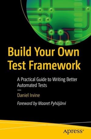 Immagine del venditore per Build Your Own Test Framework : Write Better Automated Tests, Implement Test Doubles and Mocks, and Increase Productivity venduto da GreatBookPrices