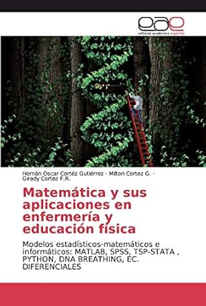 Seller image for Matemtica y sus aplicaciones en enfermera y educacin fsica: Modelos estadsticos-matemticos e informticos: MATLAB, SPSS, TSP-STATA , PYTHON, DNA BREATHING, EC. DIFERENCIALES for sale by WeBuyBooks