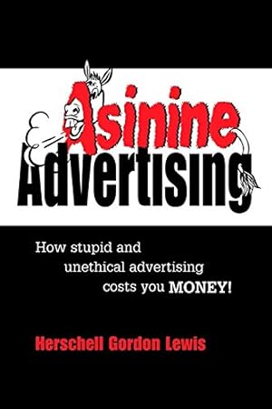 Bild des Verkufers fr Asinine Advertising: How Stupid and Unethical Advertising Costs You Money zum Verkauf von WeBuyBooks