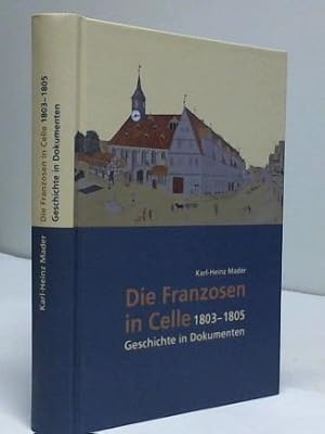 Bild des Verkufers fr Die Franzosen in Celle 1803 - 1805. Geschichte in Dokumenten zum Verkauf von Celler Versandantiquariat