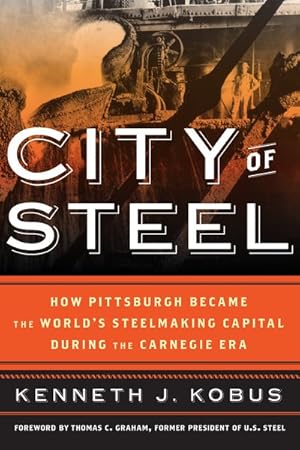 Imagen del vendedor de City of Steel : How Pittsburgh Became the World?s Steelmaking Capital During the Carnegie Era a la venta por GreatBookPrices