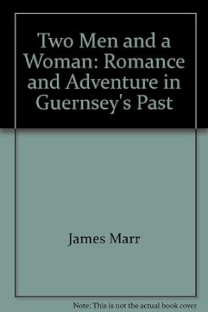 Seller image for Two Men and a Woman: Romance and Adventure in Guernsey's Past for sale by WeBuyBooks