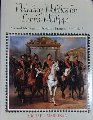 Bild des Verkufers fr Painting Politics for Louis-Philippe. Art and Ideology in Orleanist France, 1830-1848. zum Verkauf von Antiquariat Bookfarm