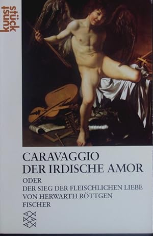 Bild des Verkufers fr Caravaggio, der irdische Amor oder der Sieg der fleischlichen Liebe. zum Verkauf von Antiquariat Bookfarm
