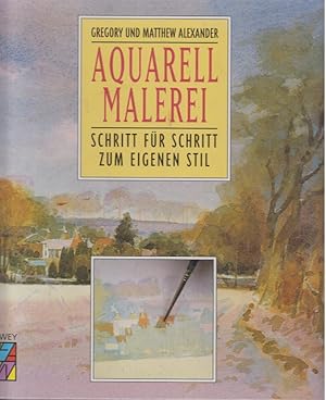 Seller image for Aquarell-Malerei : Schritt fr Schritt zum eigenen Stil. Gregory und Matthew Alexander. [bers. aus dem Engl. von Adelheid Person. Hrsg. von Tessa Clark. Photogr. von Rose Jones] / Callwey creativ for sale by Allguer Online Antiquariat