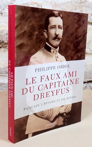 Image du vendeur pour Le faux ami du capitaine Dreyfus. Picquart, l'affaire et ses mythes. mis en vente par Latulu