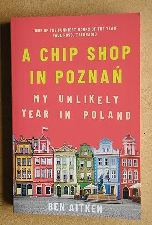 Seller image for A Chip Shop In Poznan: My Unlikely Year in Poland. for sale by N. G. Lawrie Books