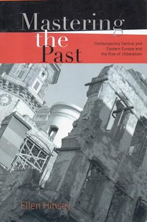 Imagen del vendedor de Mastering the Past _ Contemporary Central and Eastern Europe and the Rise of Illiberalism a la venta por San Francisco Book Company