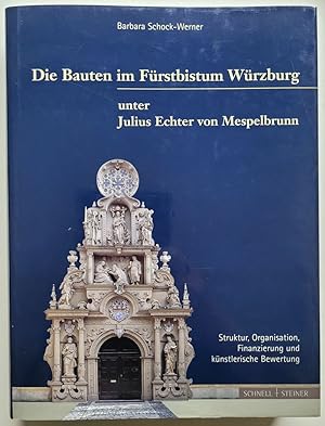 Die Bauten im Fürstbistum Würzburg unter Julius Echter von Mespelbrunn 1573 - 1617. Struktur, Org...