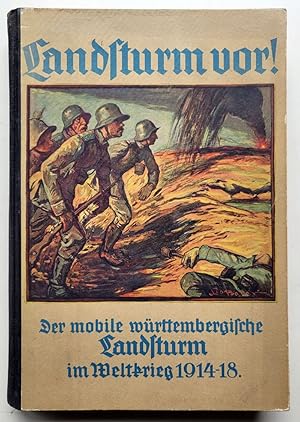 Landsturm vor! Der mobile württembergische Landsturm im Weltkrieg 1914 - 1918. Die württembergisc...