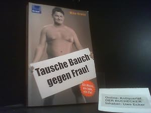 Seller image for Tausche Bauch gegen Frau! : [ein Mann, ein Jahr, ein Ziel]. for sale by Der Buchecker