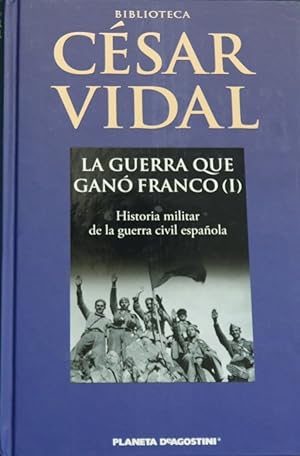 Imagen del vendedor de La guerra que ganó Franco : historia militar de la Guerra Civil española (I) a la venta por Librería Alonso Quijano