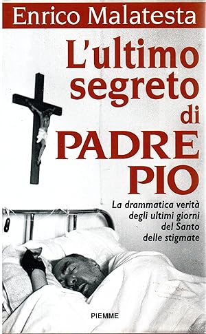 L'ultimo segreto di padre Pio. La drammatica verità sugli ultimi giorni del santo delle stigmate