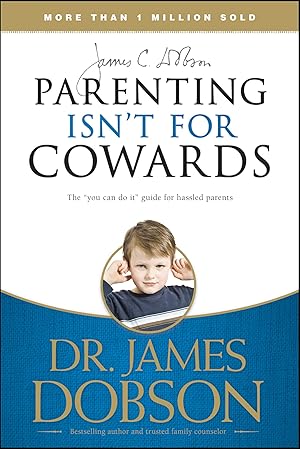 Bild des Verkufers fr Parenting Isn't for Cowards: The 'You Can Do It' Guide for Hassled Parents from America's Best-Loved Family Advocate zum Verkauf von Reliant Bookstore