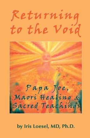 Seller image for Returning to the Void: Papa Joe, Maori Healing & Sacred Teachings by Loesel, Iris [Paperback ] for sale by booksXpress