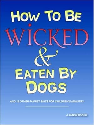 Seller image for How to Be Wicked and Eaten by Dogs: And 19 Other Puppet Skits for Childrens' Ministry for sale by BuenaWave