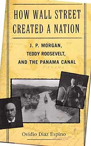 Seller image for How Wall Street Created a Nation: J. P. Morgan, Teddy Roosevelt, and the Panama Canal for sale by BuenaWave