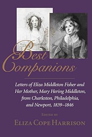 Seller image for Best Companions : Letters of Eliza Middleton Fisher and her mother, Mary Hering Middleton, from Charleston, Philadelphia, and Newport, 1839-1846 for sale by BuenaWave