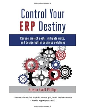 Imagen del vendedor de Control Your ERP Destiny: Reduce Project Costs, Mitigate Risks, and Design Better Business Solutions by Phillips, Steven Scott [Paperback ] a la venta por booksXpress